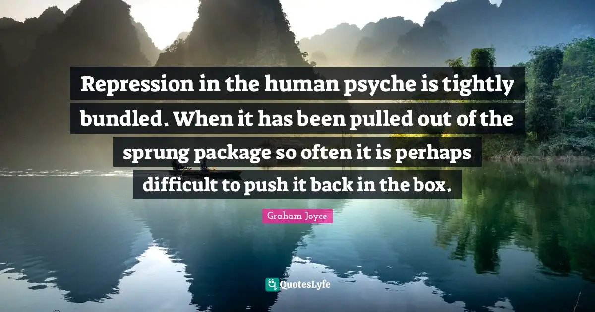Repression in the human psyche is tightly bundled. When it has been pulled out of the sprung package so often it is perhaps difficult to push it back in the box.