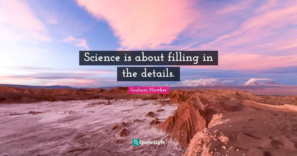 Science is about filling in the details.