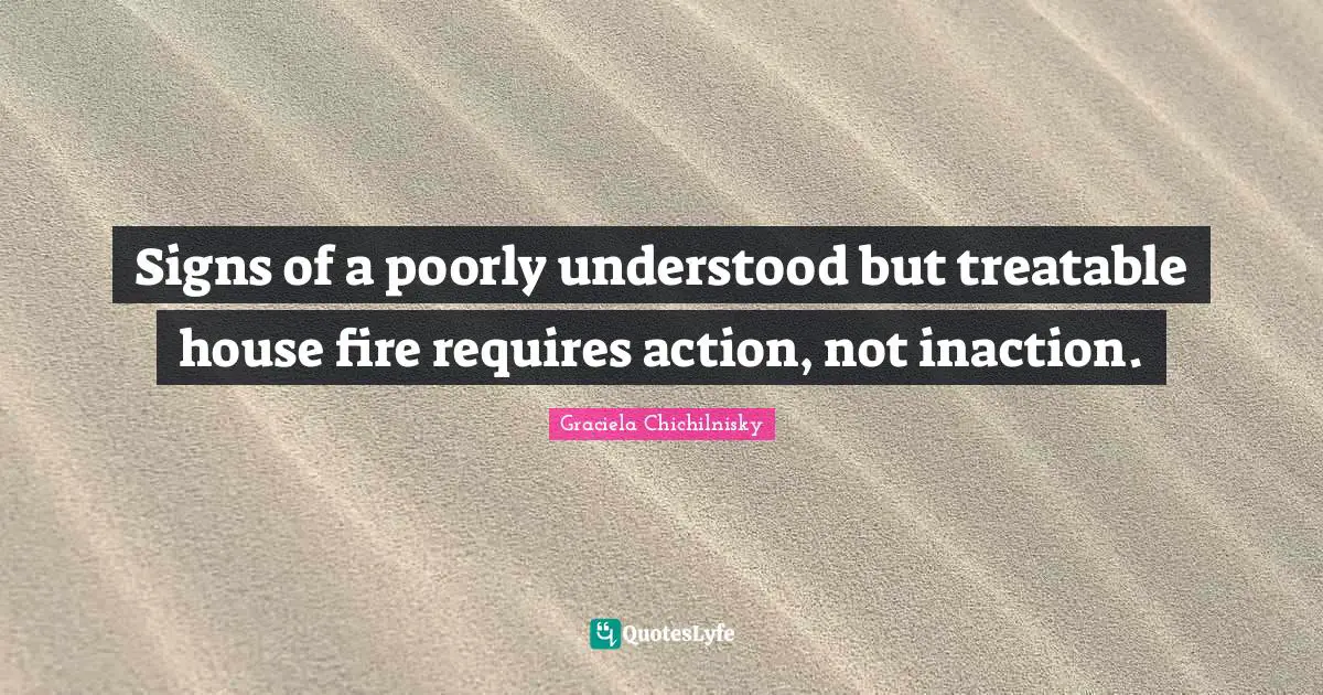 Signs of a poorly understood but treatable house fire requires action, not inaction.