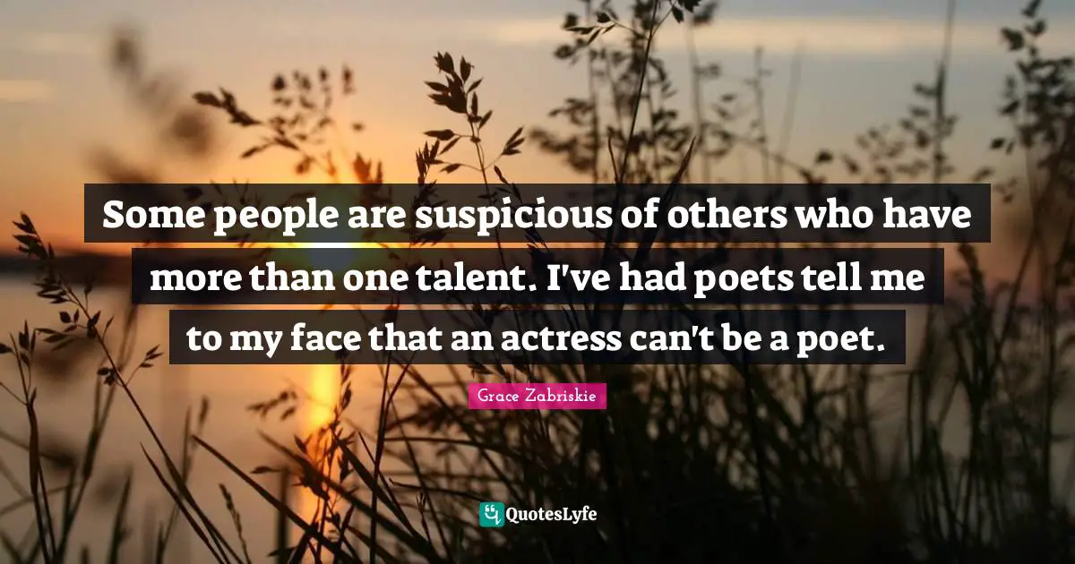 Some people are suspicious of others who have more than one talent. I've had poets tell me to my face that an actress can't be a poet.