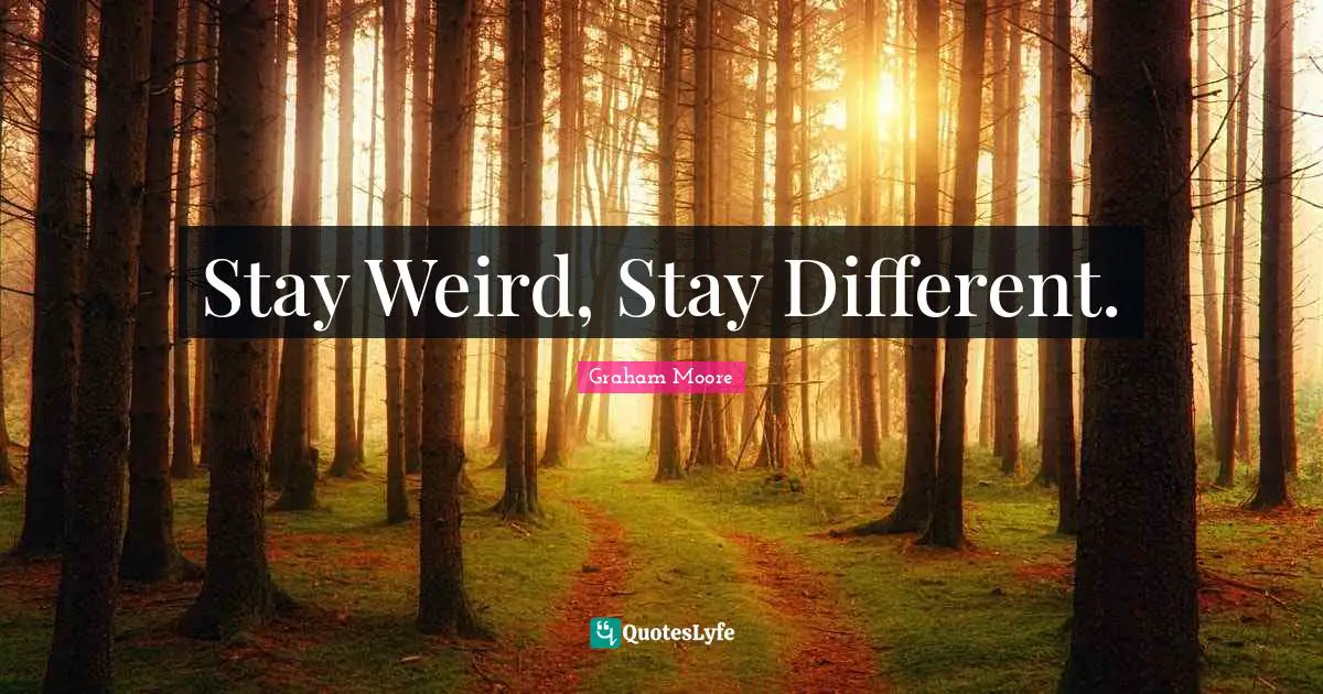 Stay Weird, Stay Different.