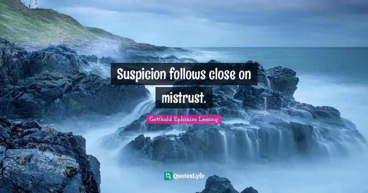 Suspicion follows close on mistrust.