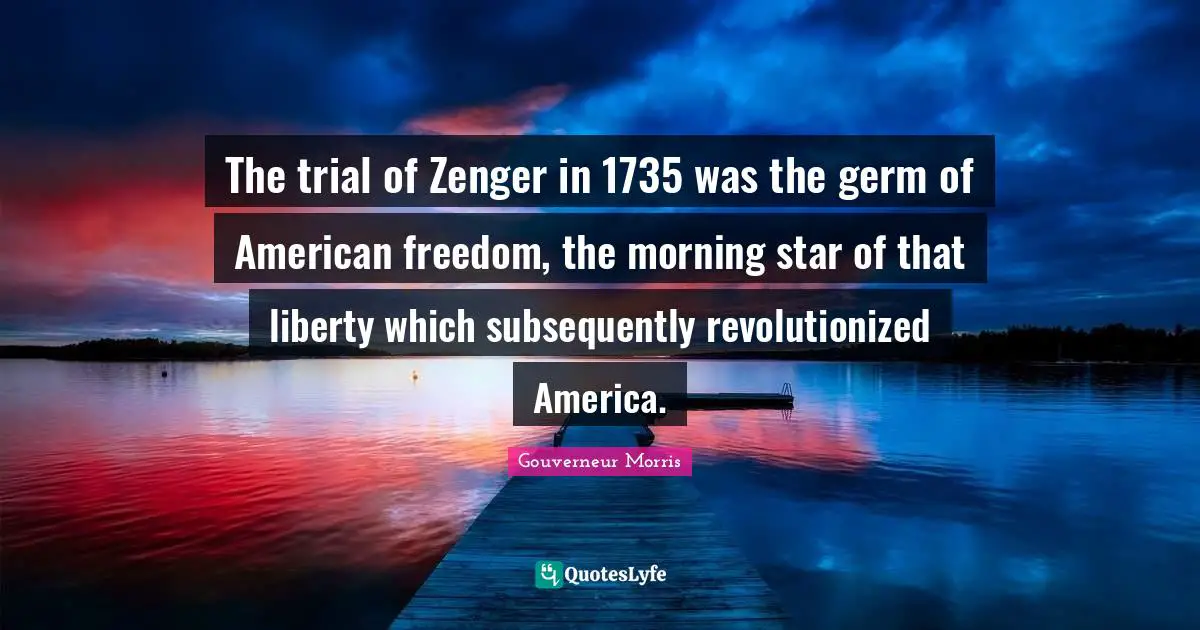 The trial of Zenger in 1735 was the germ of American freedom, the morning star of that liberty which subsequently revolutionized America.
