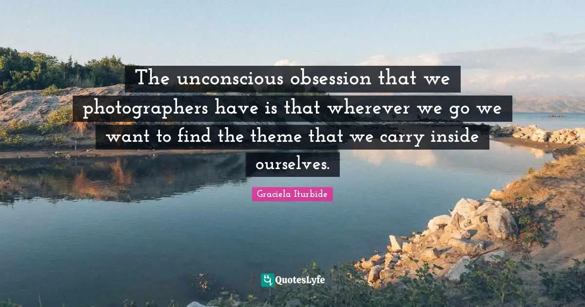 The unconscious obsession that we photographers have is that wherever we go we want to find the theme that we carry inside ourselves.
