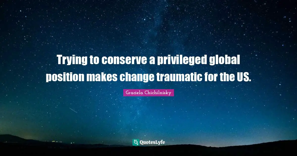 Trying to conserve a privileged global position makes change traumatic for the US.