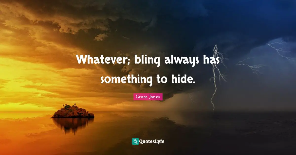 Grace Jones Quotes: "Whatever; bling always has something to hide."