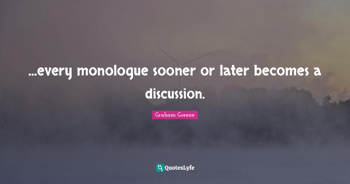 Sooner Or Later Quotes: "...every monologue sooner or later becomes a discussion."