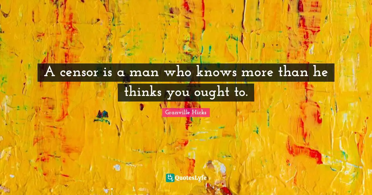 A censor is a man who knows more than he thinks you ought to.