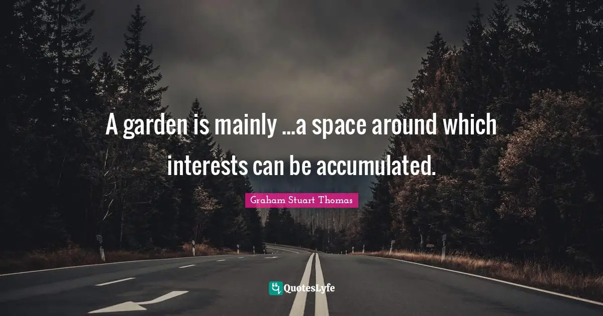 A garden is mainly ...a space around which interests can be accumulated.