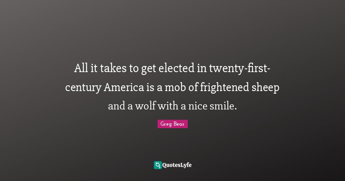 All it takes to get elected in twenty-first-century America is a mob of frightened sheep and a wolf with a nice smile.