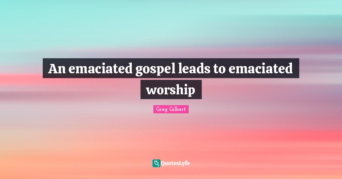 An emaciated gospel leads to emaciated worship