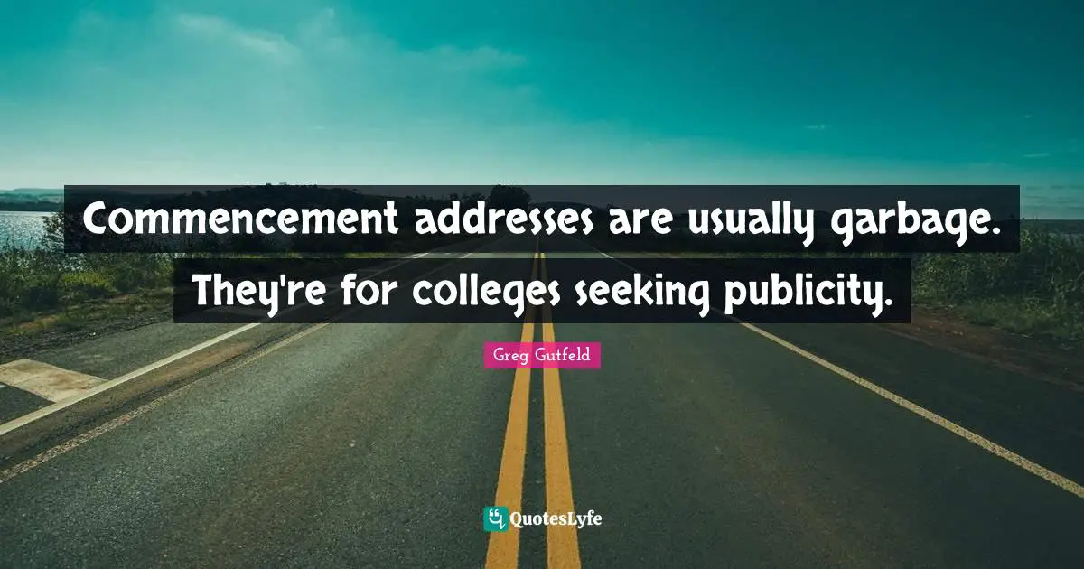 Commencement addresses are usually garbage. They're for colleges seeking publicity.