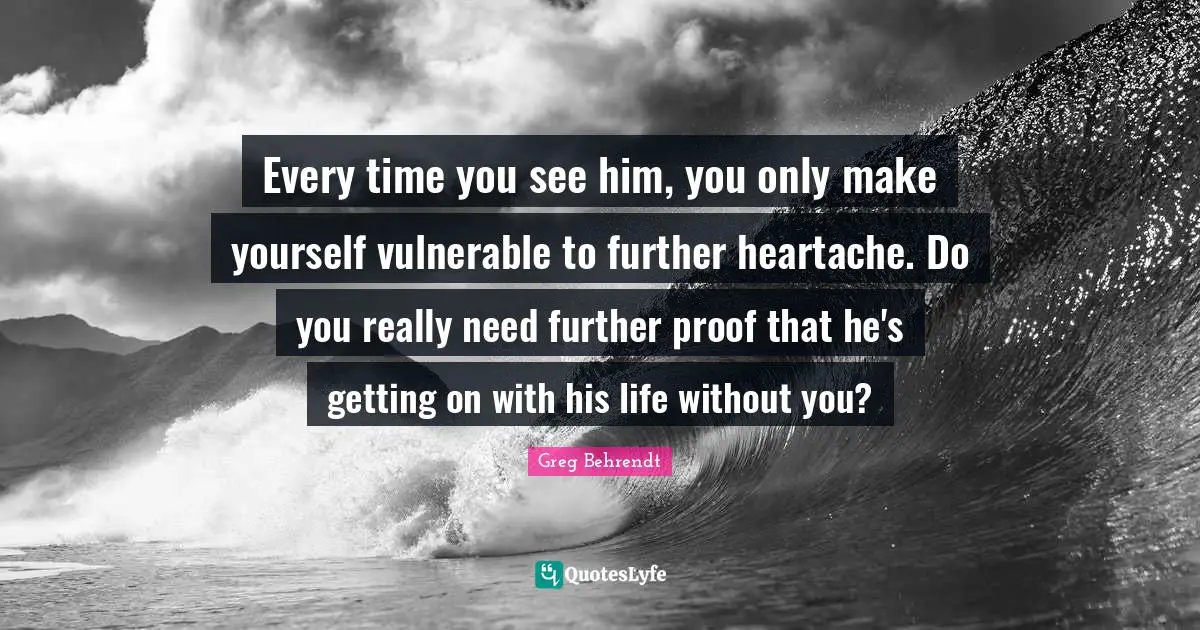 Every time you see him, you only make yourself vulnerable to further heartache. Do you really need further proof that he's getting on with his life without you?