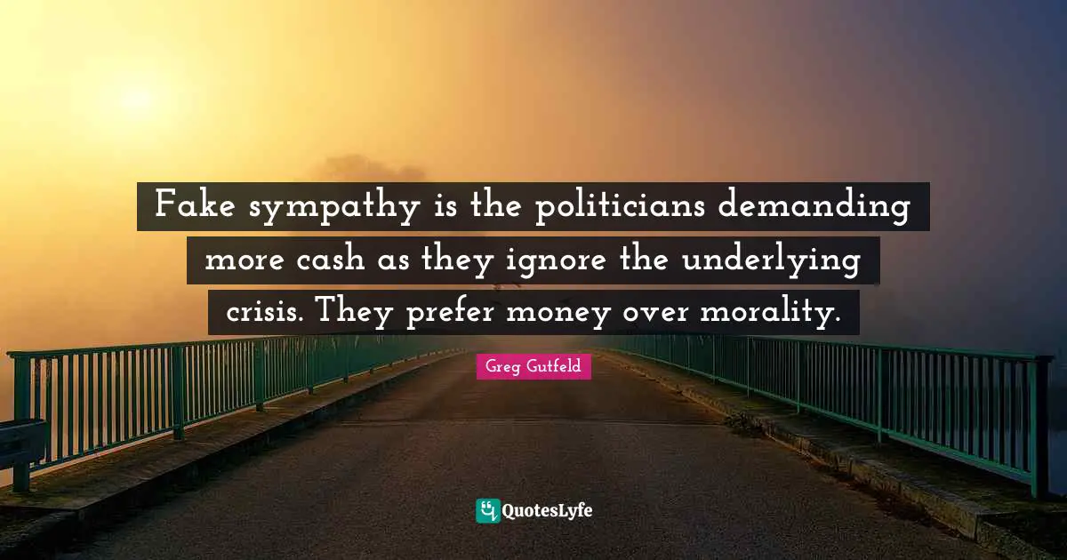 Fake sympathy is the politicians demanding more cash as they ignore the underlying crisis. They prefer money over morality.