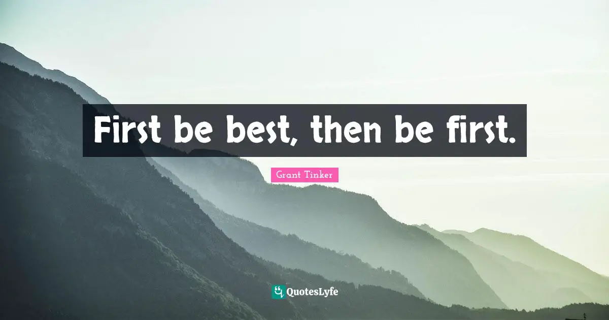 First be best, then be first.