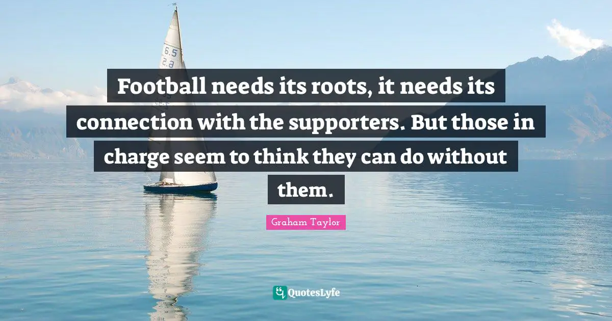 Football needs its roots, it needs its connection with the supporters. But those in charge seem to think they can do without them.