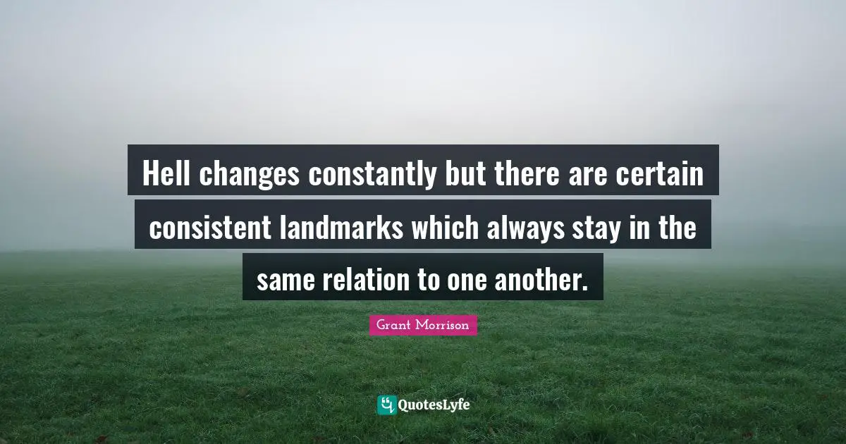 Hell changes constantly but there are certain consistent landmarks which always stay in the same relation to one another.