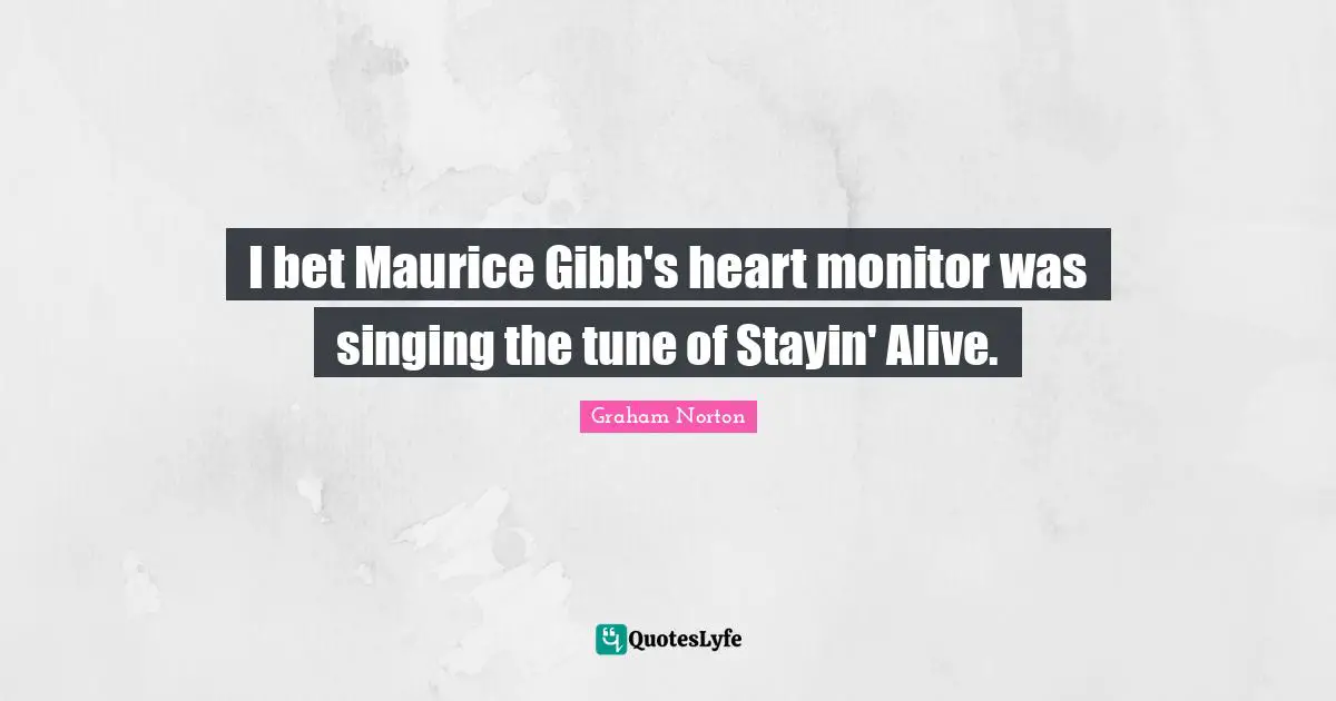 I bet Maurice Gibb's heart monitor was singing the tune of Stayin' Alive.