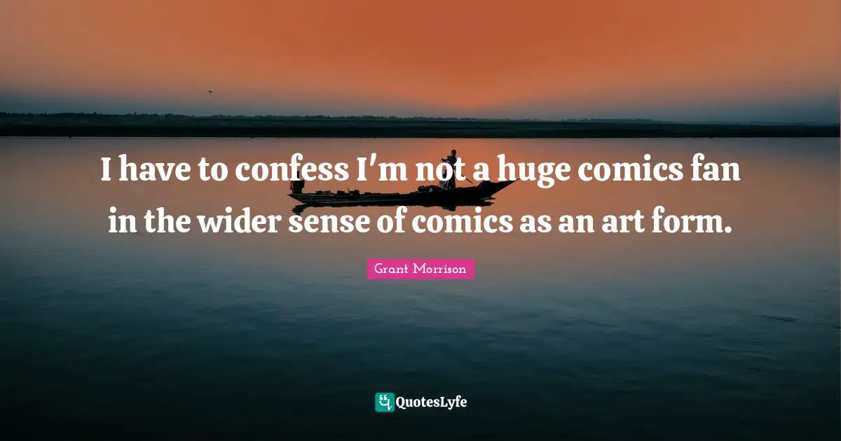 I have to confess I'm not a huge comics fan in the wider sense of comics as an art form.