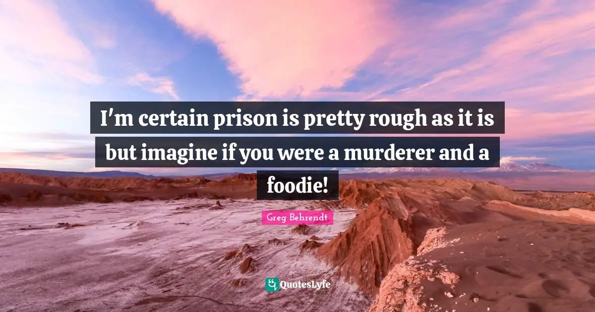 I'm certain prison is pretty rough as it is but imagine if you were a murderer and a foodie!