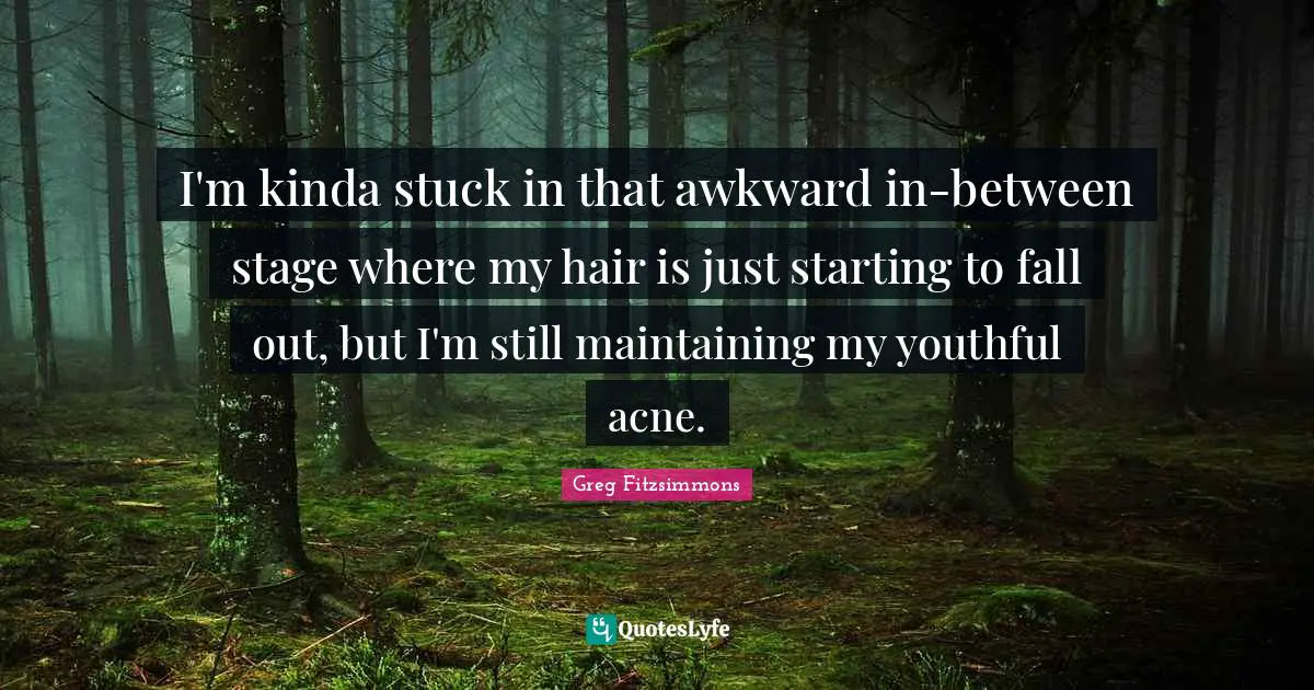 I'm kinda stuck in that awkward in-between stage where my hair is just starting to fall out, but I'm still maintaining my youthful acne.