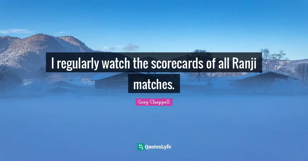I regularly watch the scorecards of all Ranji matches.