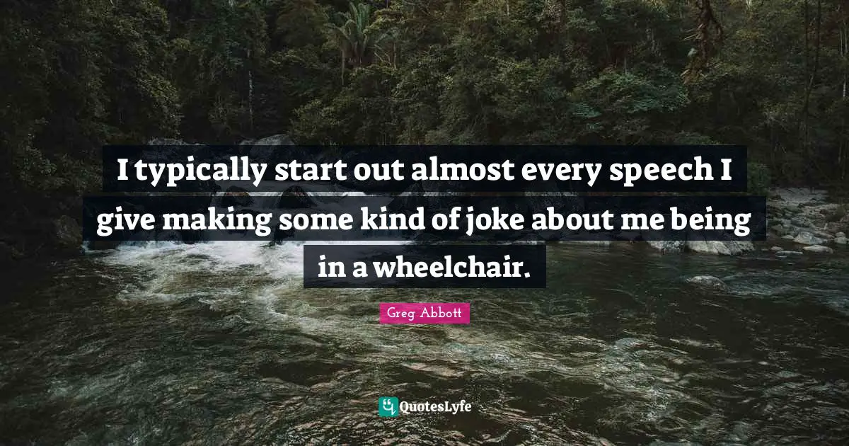 I typically start out almost every speech I give making some kind of joke about me being in a wheelchair.