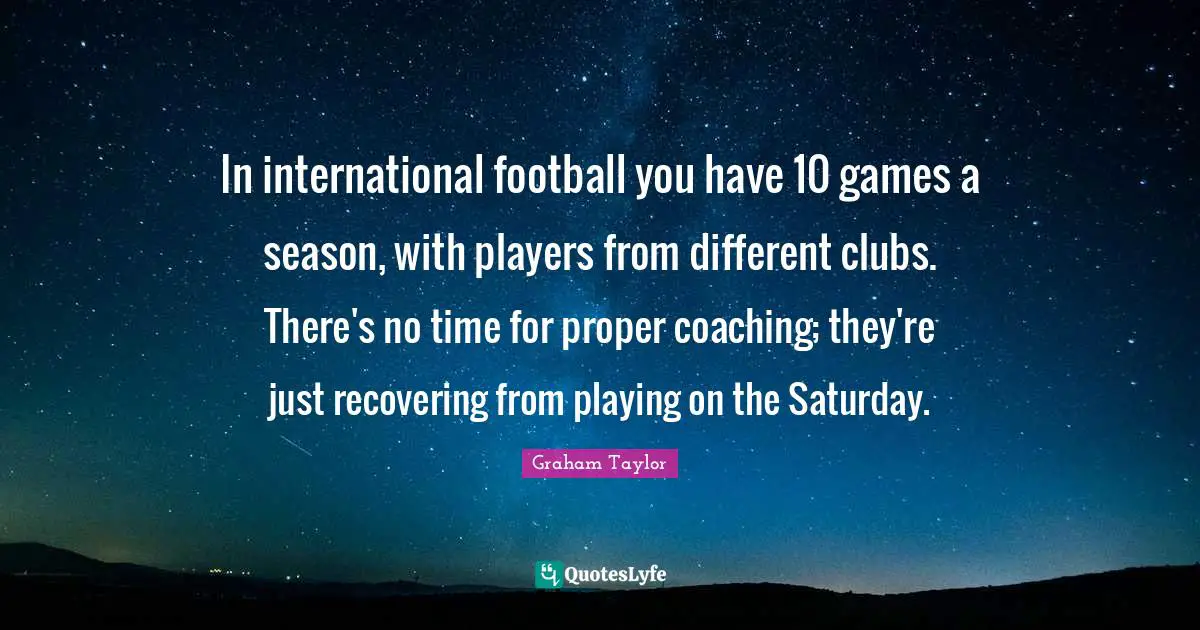 Saturday Quotes: "In international football you have 10 games a season, with players from different clubs. There's no time for proper coaching; they're just recovering from playing on the Saturday."