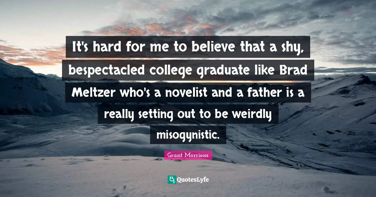 It's hard for me to believe that a shy, bespectacled college graduate like Brad Meltzer who's a novelist and a father is a really setting out to be weirdly misogynistic.