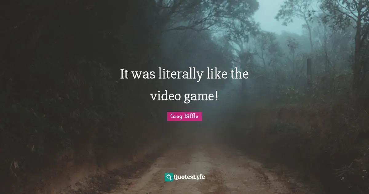 It was literally like the video game!