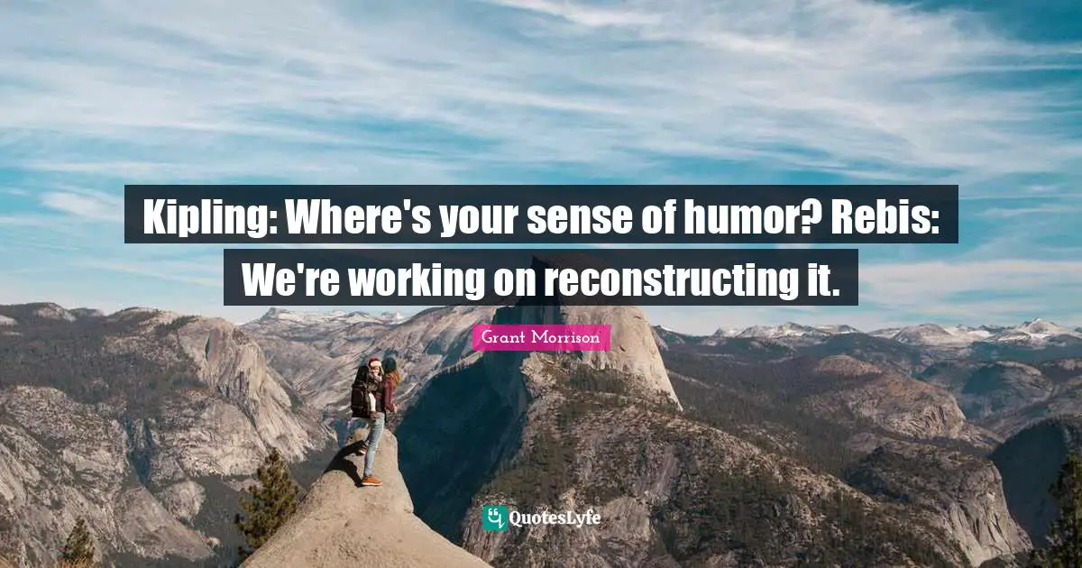 Kipling: Where's your sense of humor? Rebis: We're working on reconstructing it.