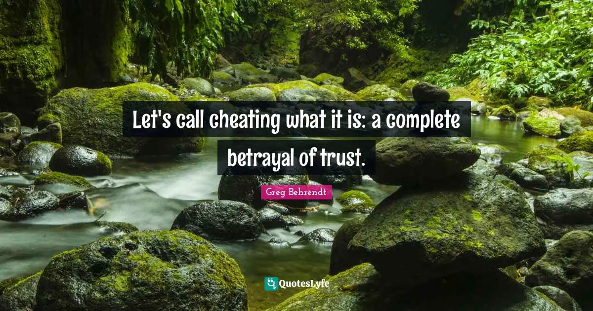 Let's call cheating what it is: a complete betrayal of trust.