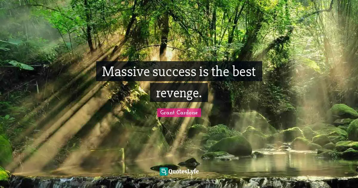 Grant Cardone Quotes: "Massive success is the best revenge."