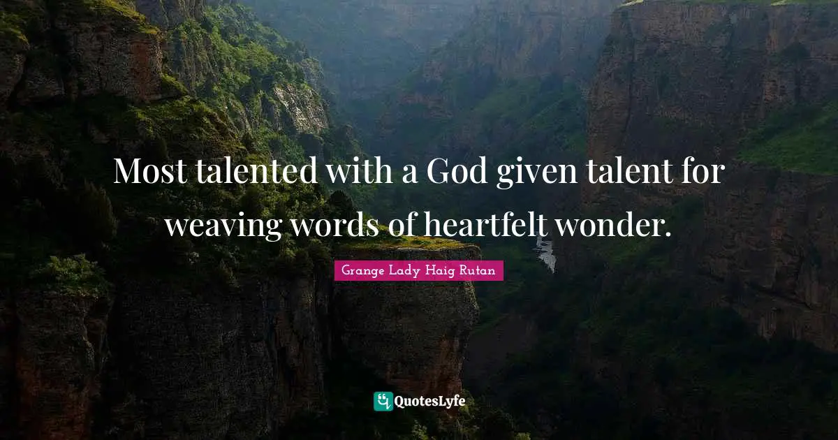 Heartfelt Quotes: "Most talented with a God given talent for weaving words of heartfelt wonder."