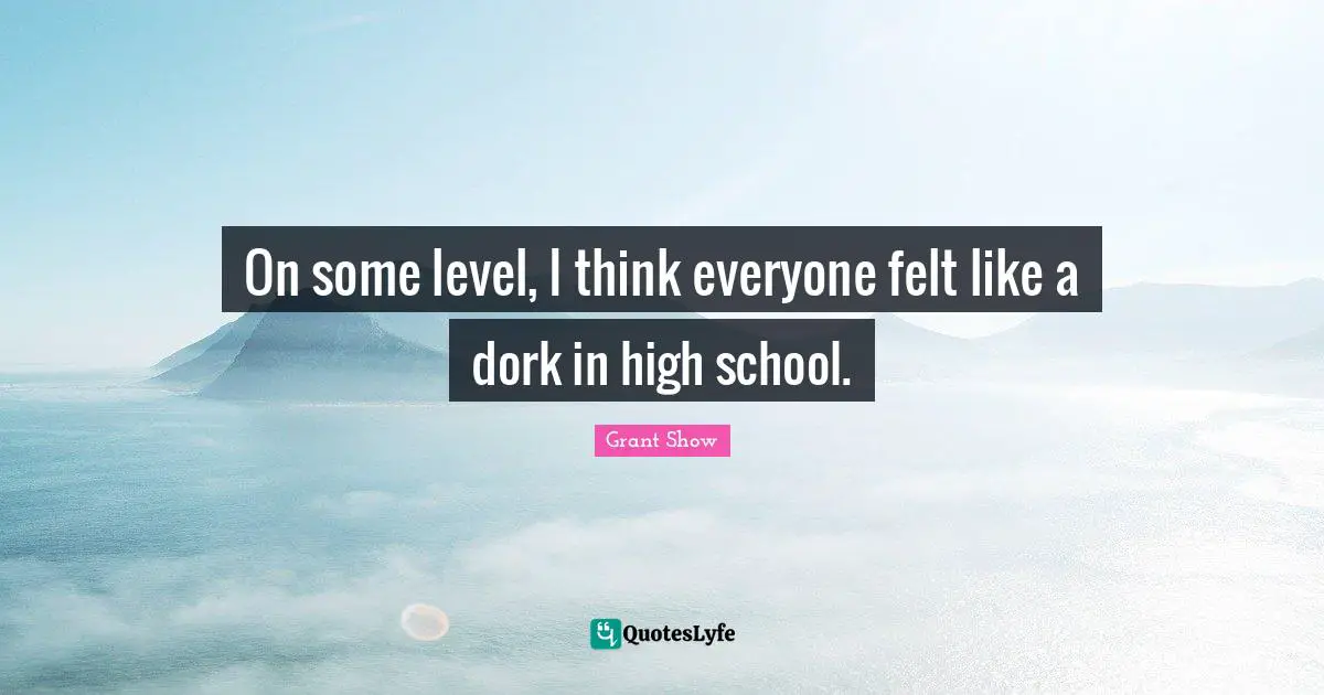 On some level, I think everyone felt like a dork in high school.