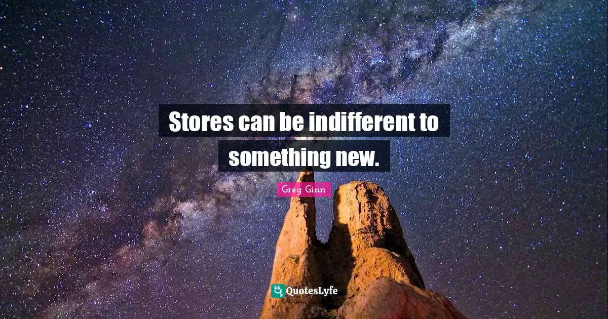 Indifferent Quotes: "Stores can be indifferent to something new."