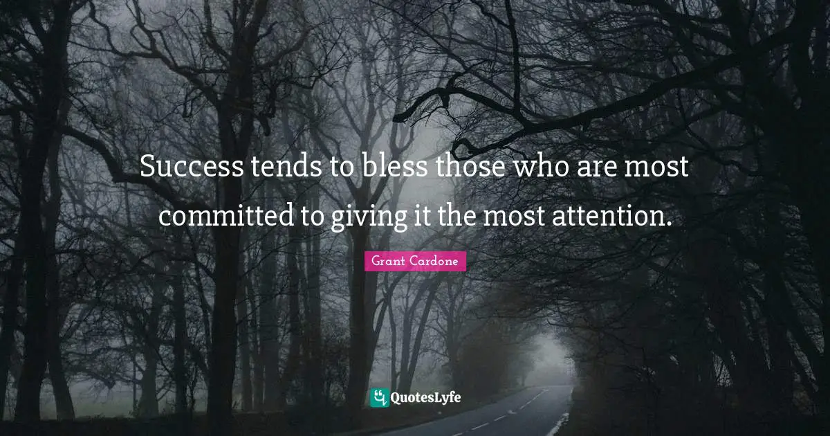 Grant Cardone Quotes: "Success tends to bless those who are most committed to giving it the most attention."
