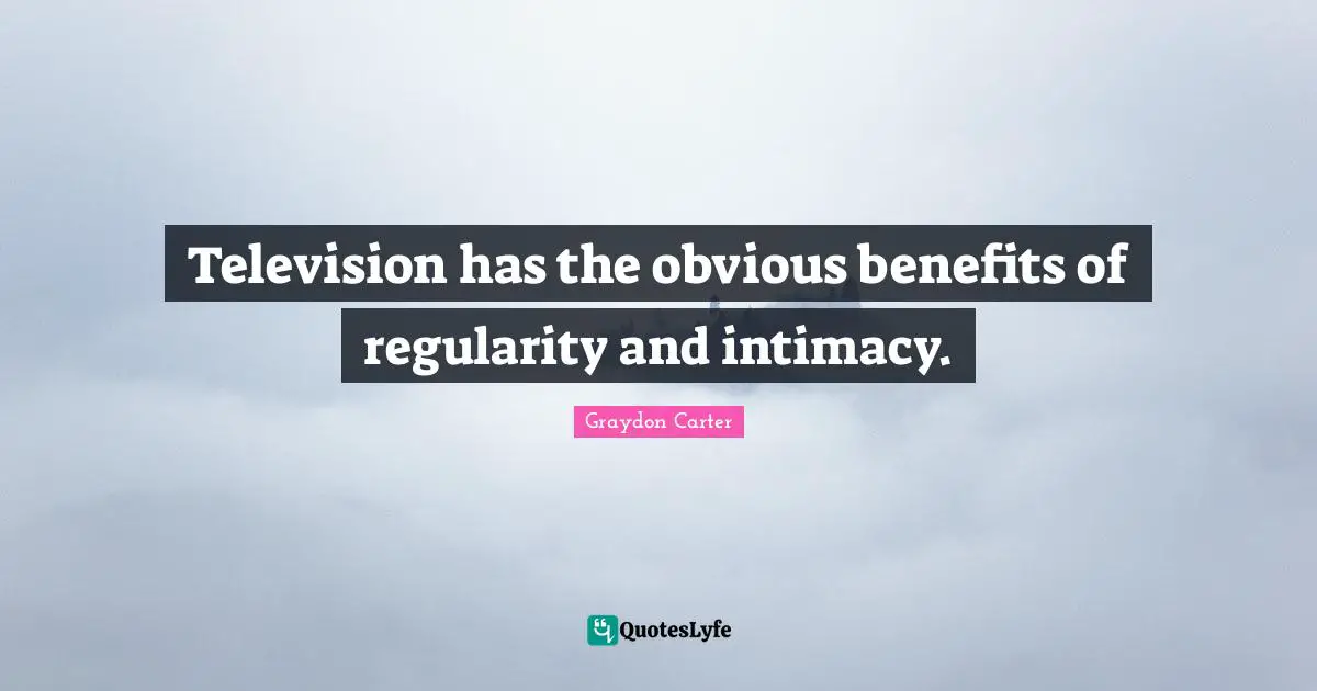 Television has the obvious benefits of regularity and intimacy.