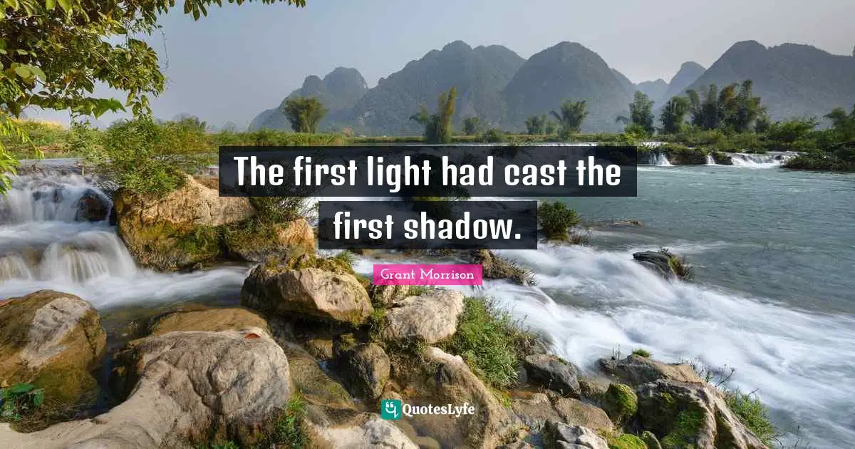 The first light had cast the first shadow.