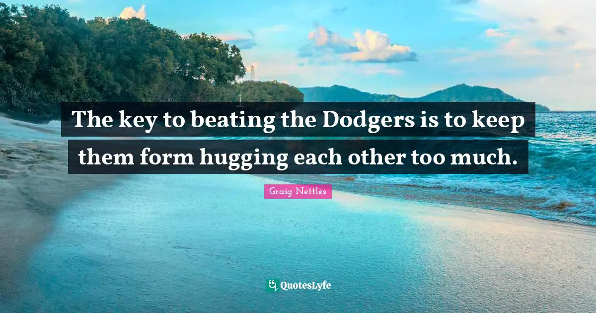Dodgers Quotes: "The key to beating the Dodgers is to keep them form hugging each other too much."