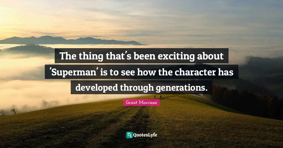 The thing that's been exciting about 'Superman' is to see how the character has developed through generations.