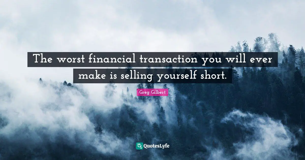 The worst financial transaction you will ever make is selling yourself short.