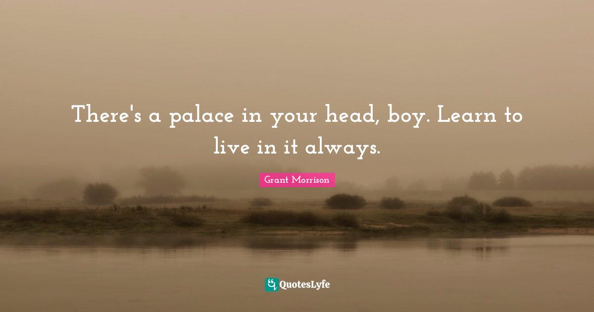 There's a palace in your head, boy. Learn to live in it always.