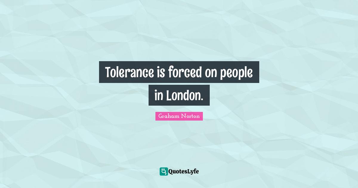 Tolerance is forced on people in London.