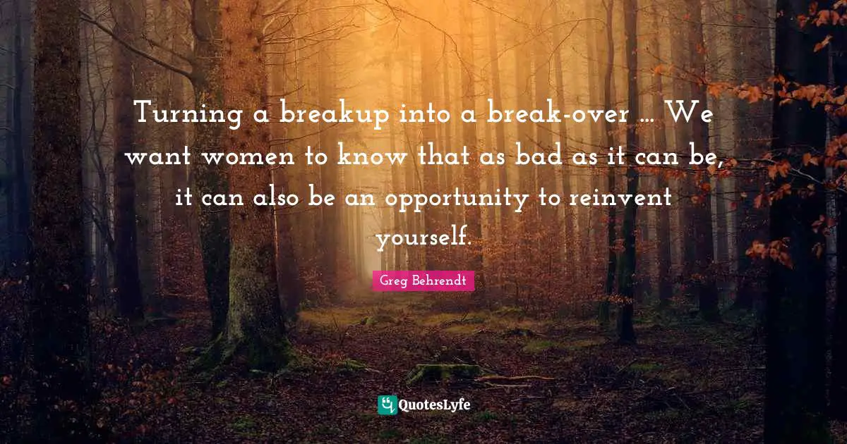 Turning a breakup into a break-over ... We want women to know that as bad as it can be, it can also be an opportunity to reinvent yourself.