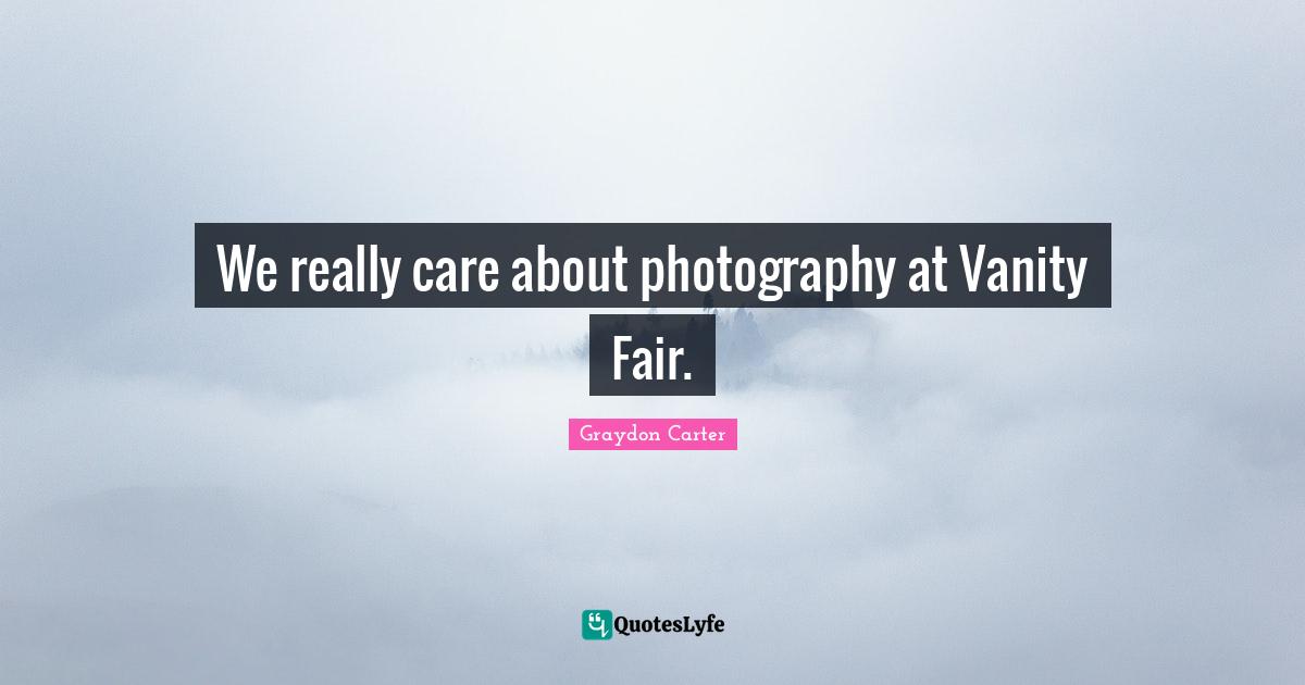 We really care about photography at Vanity Fair.