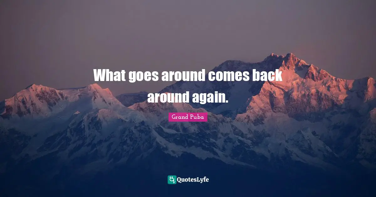 What goes around comes back around again.