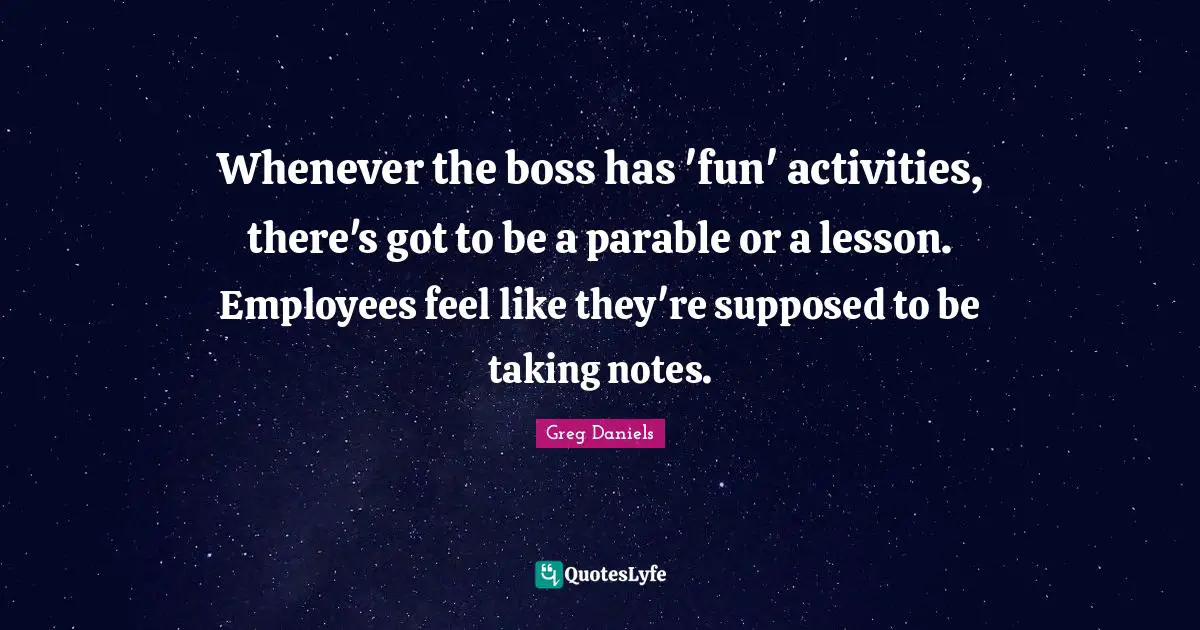 Whenever the boss has 'fun' activities, there's got to be a parable or a lesson. Employees feel like they're supposed to be taking notes.