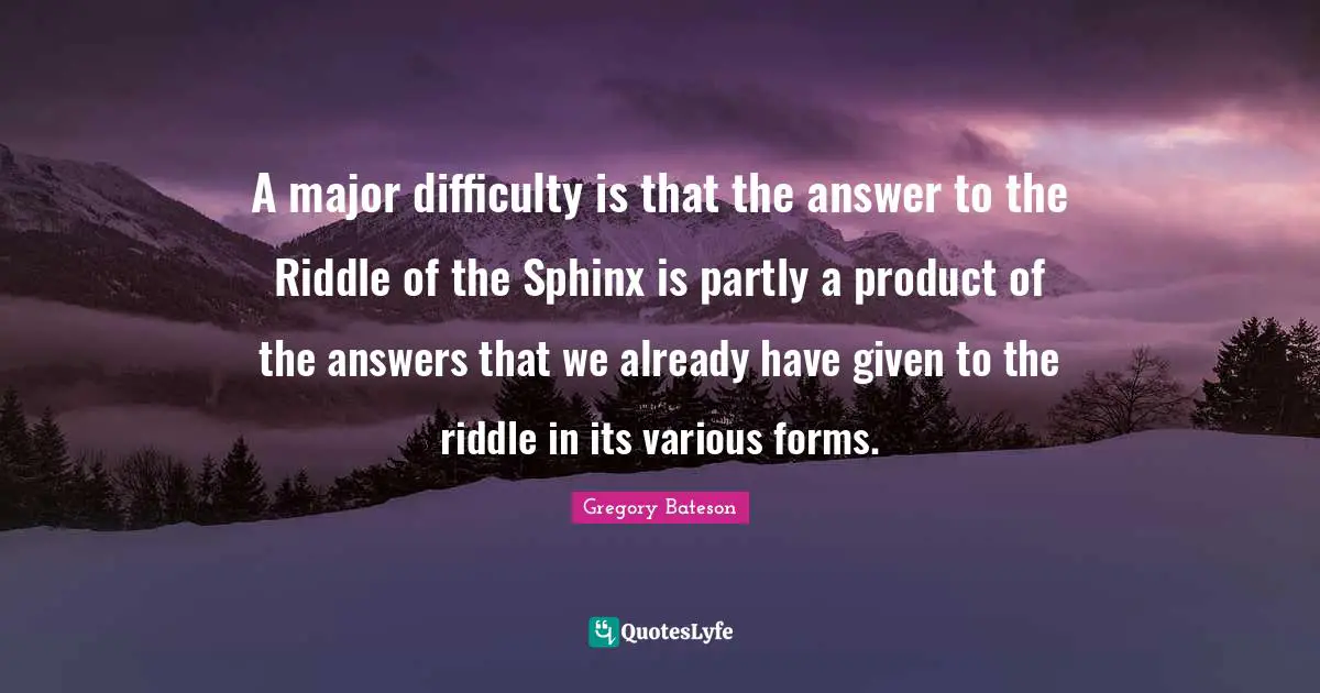 Sphinx Quotes: "A major difficulty is that the answer to the Riddle of the Sphinx is partly a product of the answers that we already have given to the riddle in its various forms."