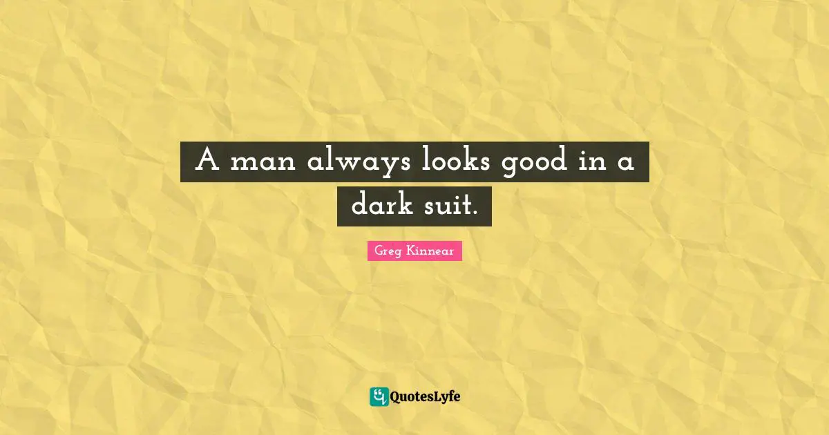 A man always looks good in a dark suit.
